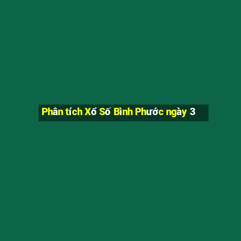 Phân tích Xổ Số Bình Phước ngày 3