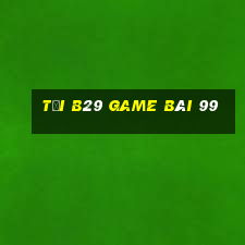 Tải B29 Game Bài 99