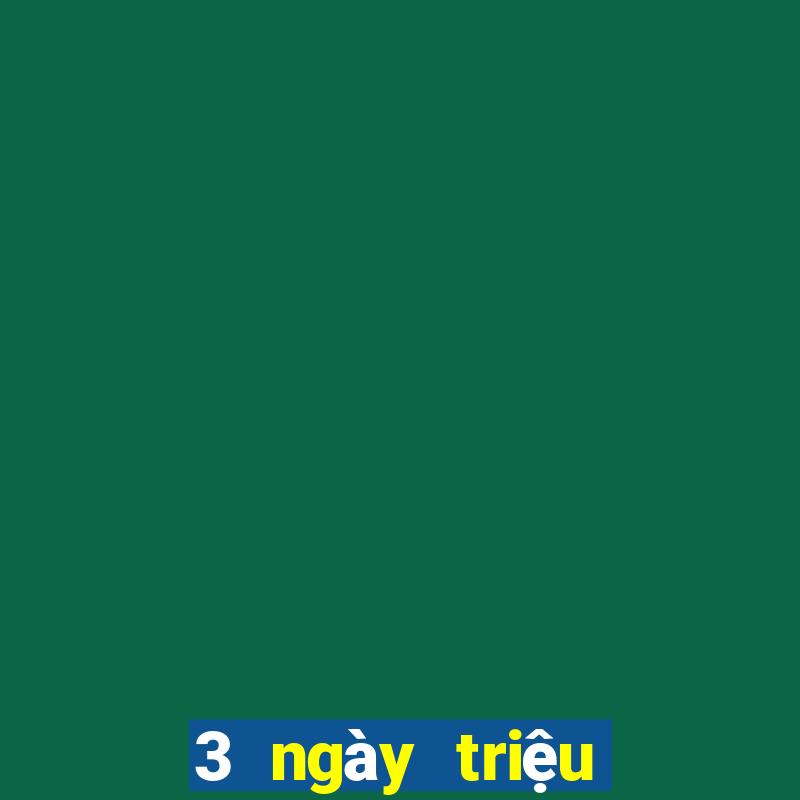 3 ngày triệu 100 triệu dollar