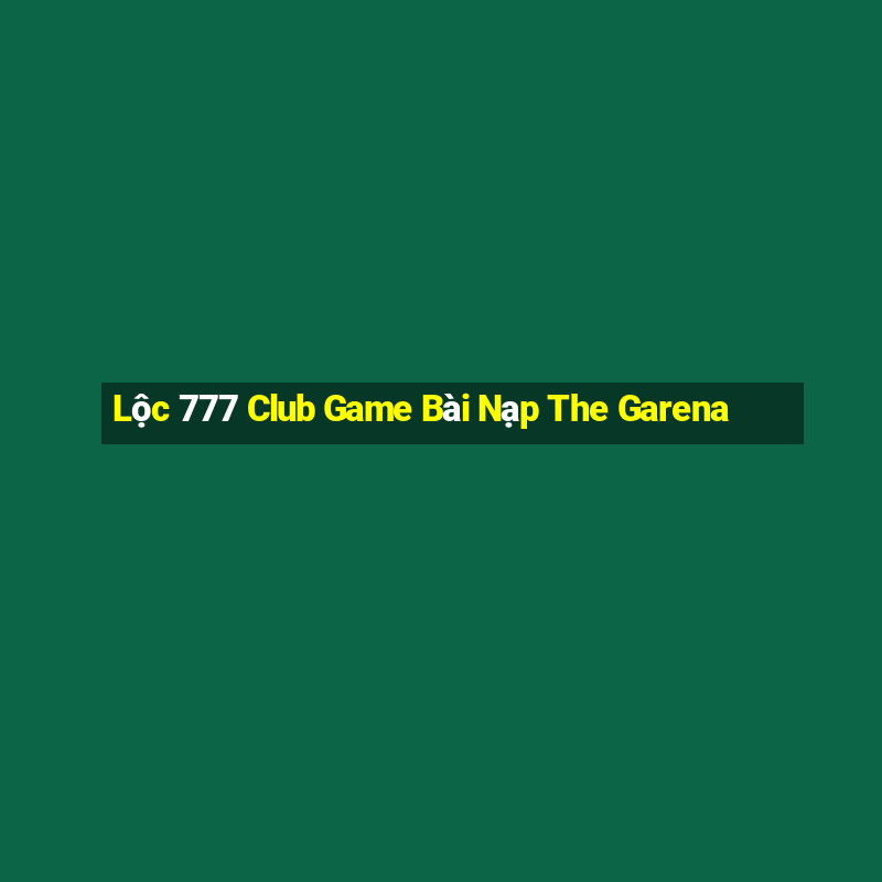 Lộc 777 Club Game Bài Nạp The Garena