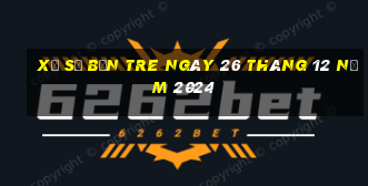 xổ số bến tre ngày 26 tháng 12 năm 2024