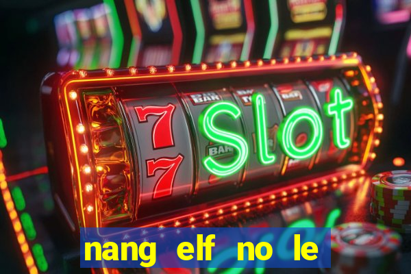 nang elf no le den tu hu khong