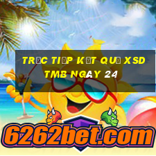 Trực tiếp kết quả XSDTMB ngày 24