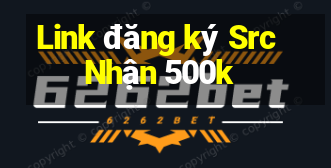 Link đăng ký Src Nhận 500k