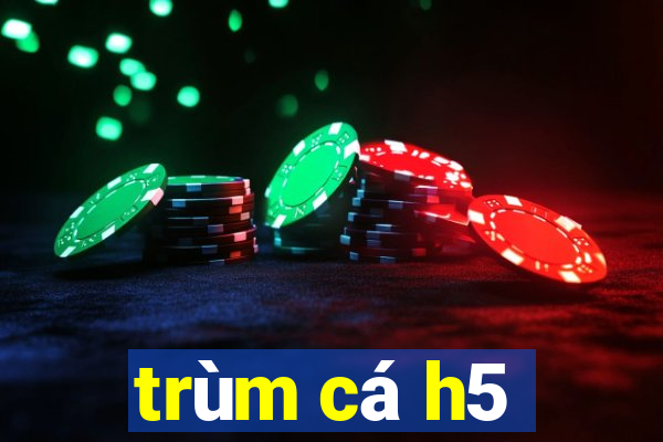 trùm cá h5