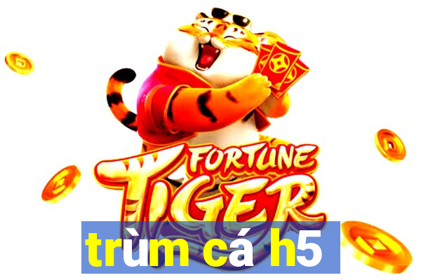 trùm cá h5