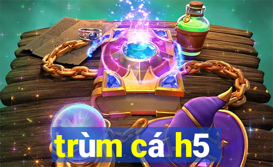 trùm cá h5