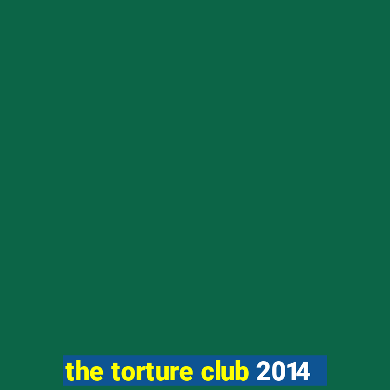 the torture club 2014