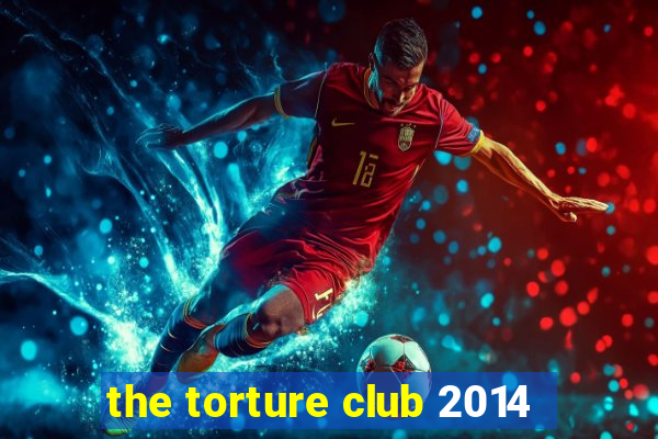 the torture club 2014