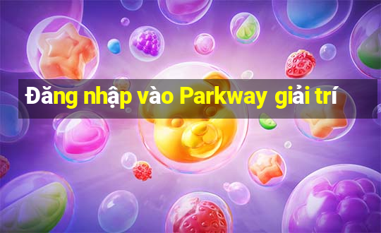 Đăng nhập vào Parkway giải trí