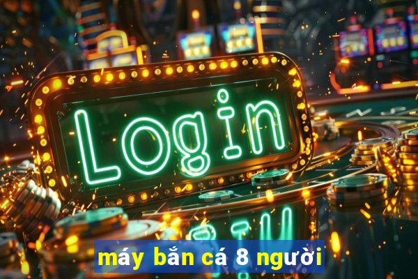 máy bắn cá 8 người