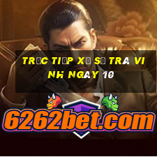 Trực tiếp Xổ Số Trà Vinh ngày 10