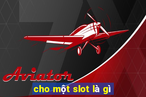 cho một slot là gì