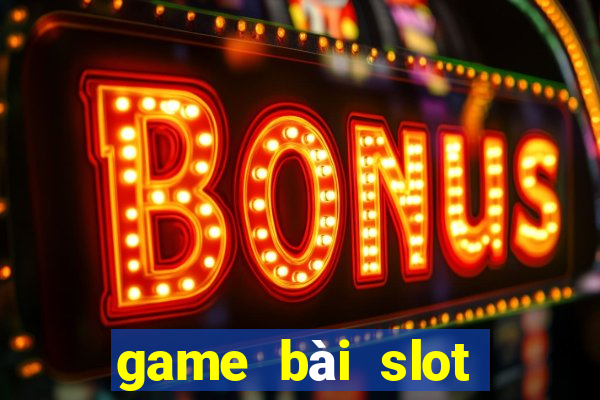 game bài slot đổi thưởng