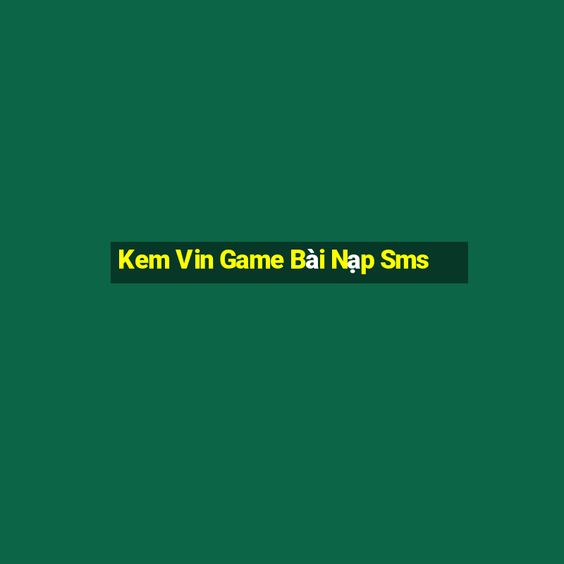 Kem Vin Game Bài Nạp Sms