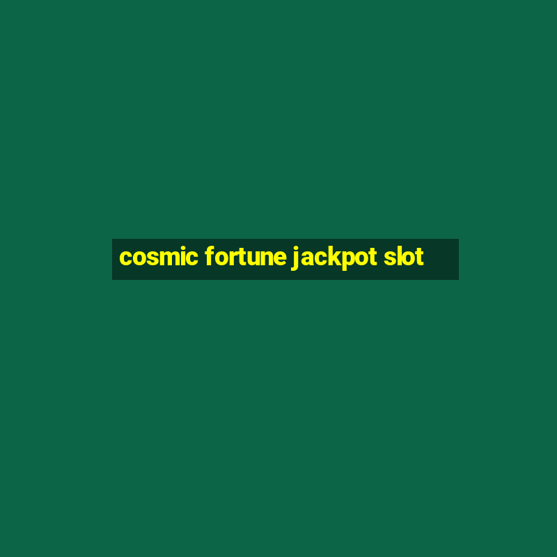 cosmic fortune jackpot slot