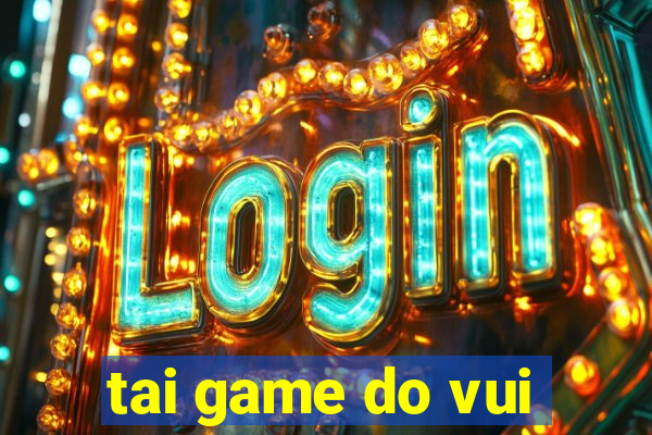 tai game do vui