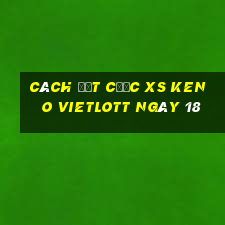 Cách đặt cược XS Keno Vietlott ngày 18