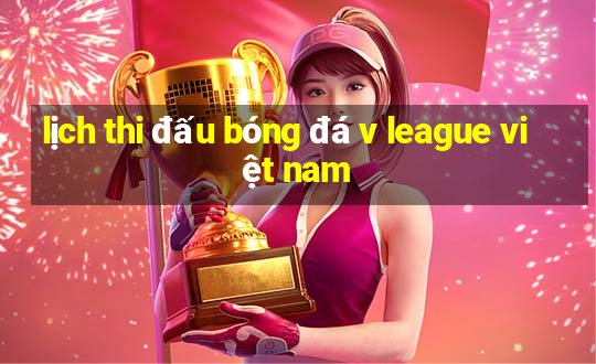 lịch thi đấu bóng đá v league việt nam