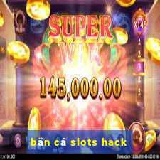 bắn cá slots hack