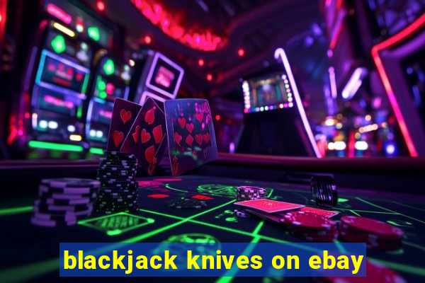 blackjack knives on ebay