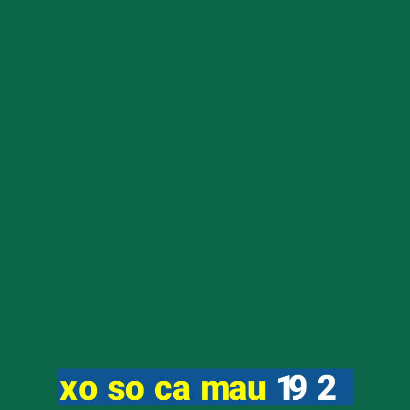 xo so ca mau 19 2