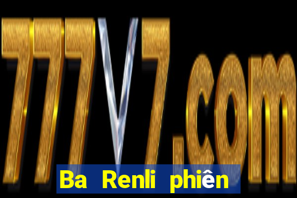 Ba Renli phiên bản mới nhất