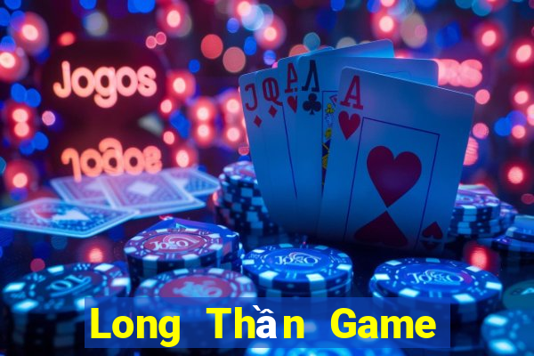 Long Thần Game Bài Phái Mạnh