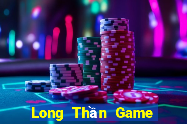 Long Thần Game Bài Phái Mạnh