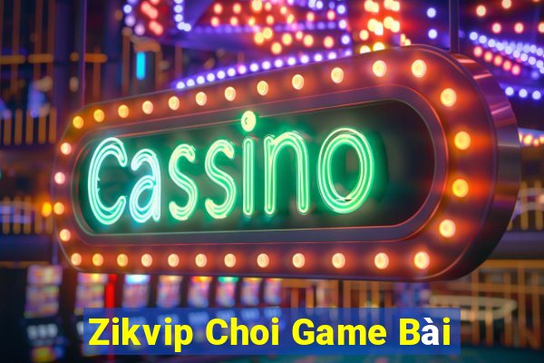 Zikvip Choi Game Bài