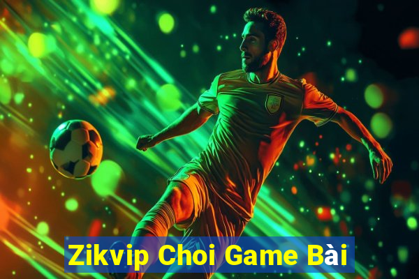 Zikvip Choi Game Bài