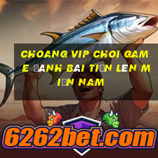 Choang Vip Choi Game Đánh Bài Tiến Lên Miền Nam