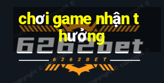 chơi game nhận thưởng