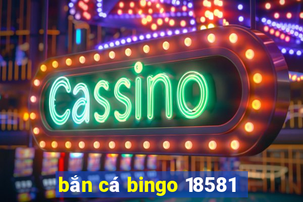 bắn cá bingo 18581