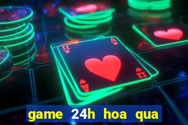 game 24h hoa qua noi gian 2