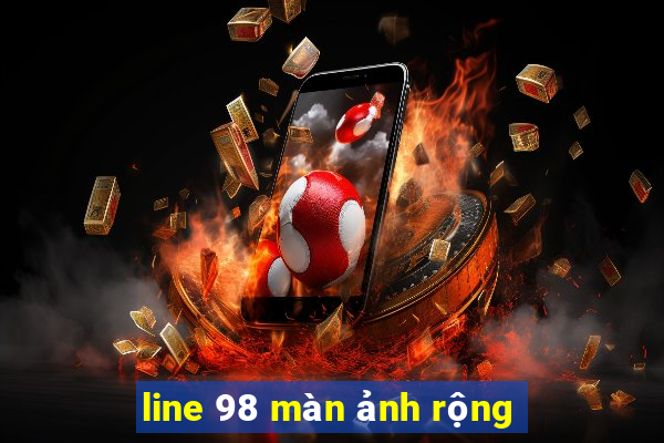 line 98 màn ảnh rộng