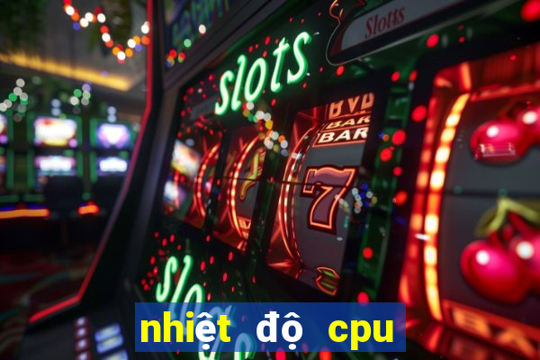 nhiệt độ cpu bao nhiêu là vừa