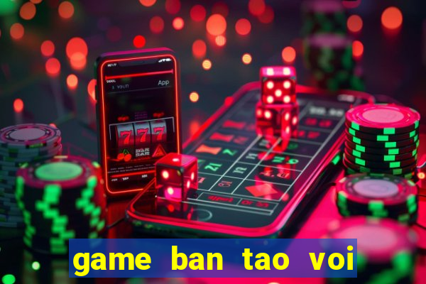 game ban tao voi nguoi dep