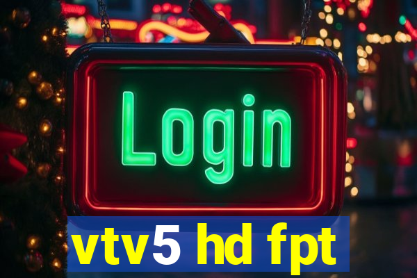 vtv5 hd fpt