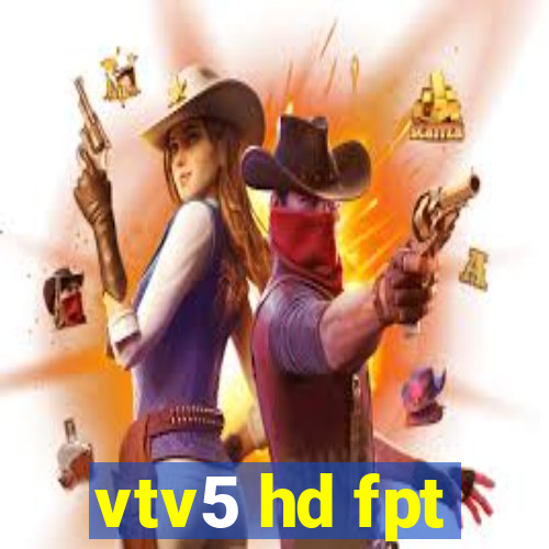 vtv5 hd fpt