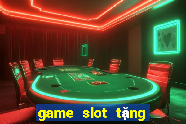 game slot tặng tiền khi đăng ký