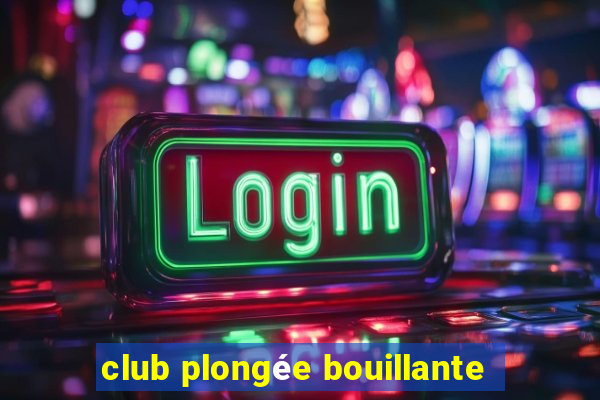 club plongée bouillante