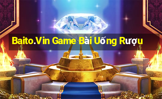 Baito.Vin Game Bài Uống Rượu