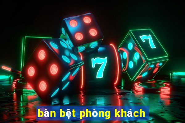 bàn bệt phòng khách