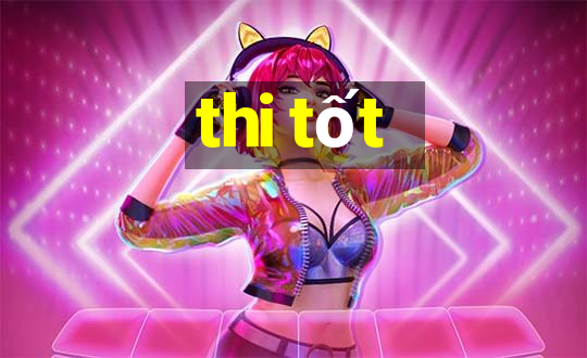 thi tốt