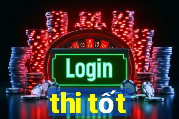 thi tốt