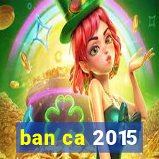 ban ca 2015