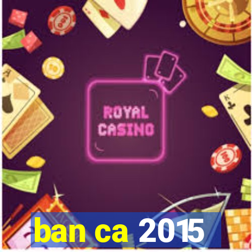 ban ca 2015