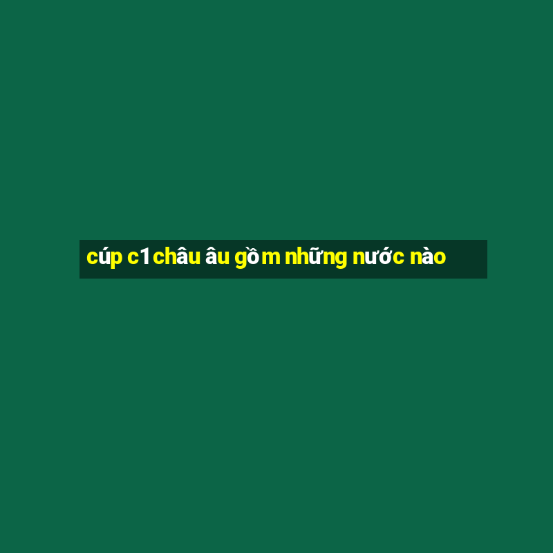 cúp c1 châu âu gồm những nước nào