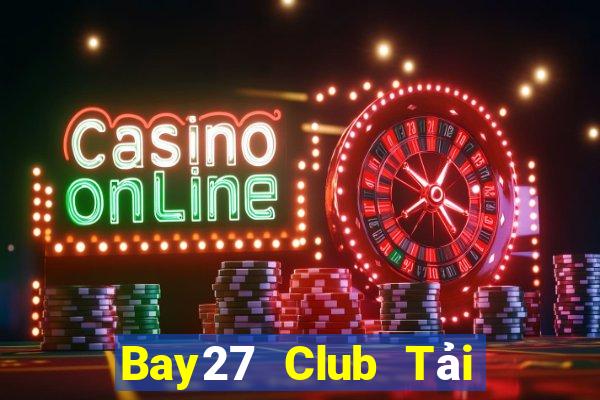 Bay27 Club Tải Game Bài Nhất Vip